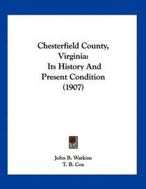 Chesterfield County, Virginia: Its History And Present Condition (1907)