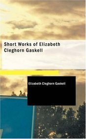 Short Works of Elizabeth Cleghorn Gaskell