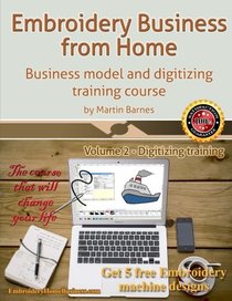 Embroidery Business from Home: Business Model and Digitizing Training Course (Embroidery Business from Home by Martin Barnes) (Volume 2)