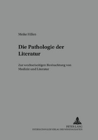 Die Pathologie Der Literatur: Zur Wechselseitigen Beobachtung Von Medizin Und Literatur (Bochumer Schriften Zur Deutschen Literatur) (German Edition)