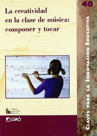 La creatividad en la clase de musica/ Creativity in the Music Class: Componer y tocar/ Compose and Play (Claves Para La Innovacion Educativa/ Keys to Educational Innovation) (Spanish Edition)