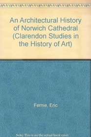 An Architectural History of Norwich Cathedral (Clarendon Studies in the History of Art)