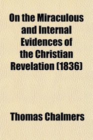 On the Miraculous and Internal Evidences of the Christian Revelation (1836)