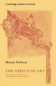The Object of Art: The Theory of Illusion in Eighteenth-Century France (Cambridge Studies in French)