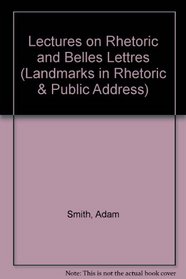 Lectures on Rhetoric and Belles Lettres: Delivered in the University of Glasgow by Adam Smith; Reported by a Student in 1762-63 (Landmarks in Rhetoric and Public Address)