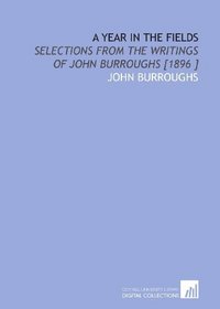 A Year in the Fields: Selections From the Writings of John Burroughs [1896 ]