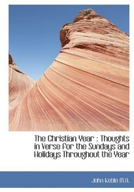 The Christian Year: Thoughts in Verse for the Sundays and Holidays Throughout the Year