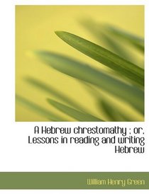 A Hebrew chrestomathy ; or, Lessons in reading and writing Hebrew