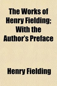 The Works of Henry Fielding; With the Author's Preface