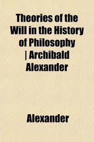 Theories of the Will in the History of Philosophy | Archibald Alexander