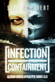 Infection and Containment: Alaskan Undead Apocalypse Books 1 and 2