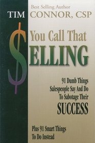 You Call That Selling: 91 Dumb Things Salespeople Say and Do to Sabotage Their Success
