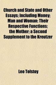 Church and State and Other Essays; Including Money; Man and Woman: Their Respective Functions; the Mother; a Second Supplement to the Kreutzer