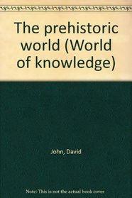 The prehistoric world (World of knowledge)