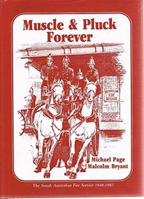 MUSCLE AND PLUCK FOREVER! The South Australian Fire Services 1840-1982