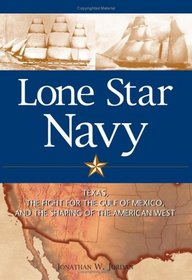 Lone Star Navy: Texas, the Fight for the Gulf of Mexico, and the Shaping of the American West