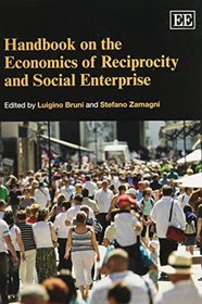 Handbook on the Economics of Reciprocity and Social Enterprise (Elgar Original Reference)