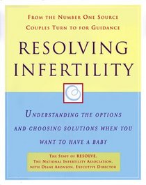Resolving Infertility: Understanding the Options and Choosing Solutions When You Want to Have a Baby