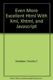 Even More Excellent Html With Xml, Xhtml, and Javascript