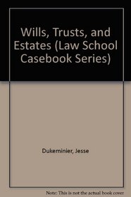 Wills, Trusts, and Estates (Law School Casebook Series)