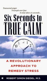 Six Seconds to True Calm: A Revolutionary Approach to Remedy Stress