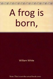 A frog is born, (Sterling nature series)
