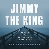 Jimmy the King: Murder, Vice, and the Reign of a Dirty Cop