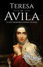 Teresa of Avila: A Life from Beginning to End (Biographies of Christians)