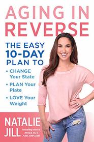 Aging in Reverse: The Easy 10-Day Plan to Change Your State, Plan Your Plate, Love Your Weight