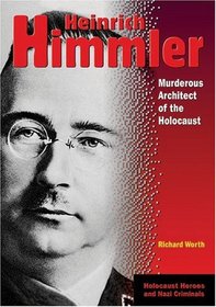 Heinrich Himmler: Murderous Architect Of The Holocaust (Holocaust Heroes and Nazi Criminals)