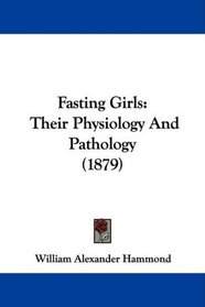 Fasting Girls: Their Physiology And Pathology (1879)