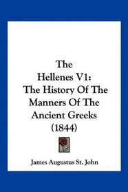The Hellenes V1: The History Of The Manners Of The Ancient Greeks (1844)