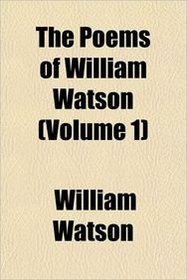 The Poems of William Watson (Volume 1)