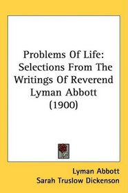 Problems Of Life: Selections From The Writings Of Reverend Lyman Abbott (1900)