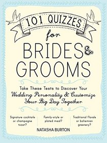 101 Quizzes for Brides and Grooms: Take These Tests to Discover Your Wedding Personality and Customize Your Big Day Together