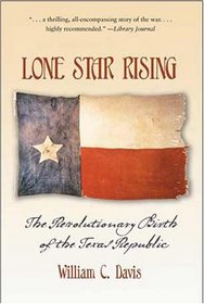 Lone Star Rising: The Revolutionary Birth of the Texas Republic