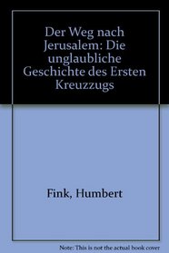 Der Weg nach Jerusalem: Die unglaubliche Geschichte des Ersten Kreuzzugs (German Edition)