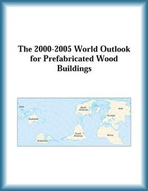 The 2000-2005 World Outlook for Prefabricated Wood Buildings (Strategic Planning Series)