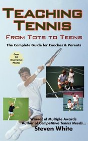 Teaching Tennis - from Tots to Teens: The Complete Guide for Coaches & Parents