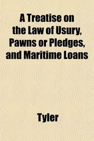 A Treatise on the Law of Usury, Pawns or Pledges, and Maritime Loans