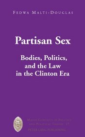 Partisan Sex: Bodies, Politics, and the Law in the Clinton Era (Major Concepts in Politics and Political Theory)