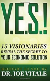 Y.E.S.: 15 Visionaries Reveal the Secret to Your Economic Solution