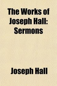 The Works of Joseph Hall: Sermons