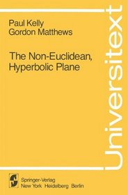 The Non-Euclidean Hyperbolic Plane: Its Structure and Consistency (Universitext)