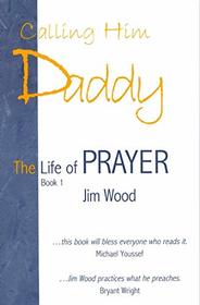 Calling Him Daddy (The Life of Prayer, Book 1)