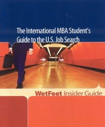 The International MBA Student's Guide to the U.S. Job Search: WetFeet Insider Guide (Wetfeet Insider Guides)