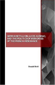 Germaine Tillion, Lucie Aubrac, and the Politics of Memories of the French Resistance