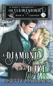 A Diamond for a Duke : Book 4: Camellia: Clean Regency Romance (A Duke's Daughters - The Elbury Bouquet)