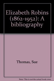 Elizabeth Robins, 1862-1952: A bibliography (Victorian fiction research guides)