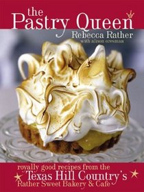 The Pastry Queen: Royally Good Recipes from the Texas Hill Country's Rather Sweet Bakery  Cafe
